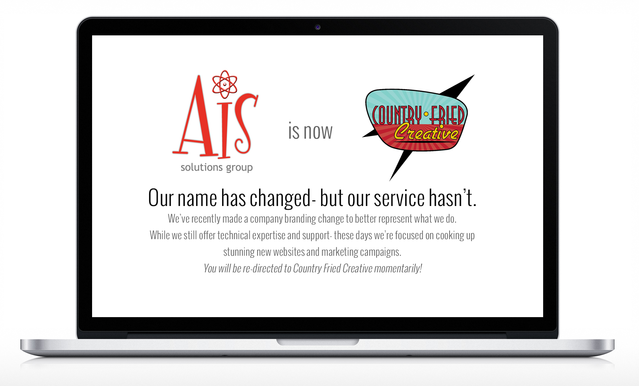 AIS Solutions Group is now Country Fried Creative!  Our name has changed but our service hasn't. You'll be re-directed to Country Fried Creative shortly.